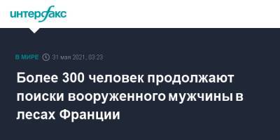 Более 300 человек продолжают поиски вооруженного мужчины в лесах Франции - interfax.ru - Москва - Франция