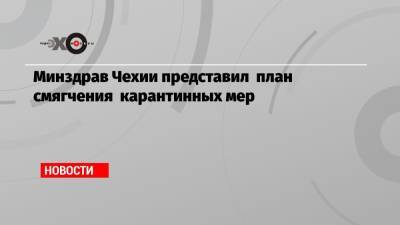 Адам Войтех - Минздрав Чехии представил план смягчения карантинных мер - echo.msk.ru
