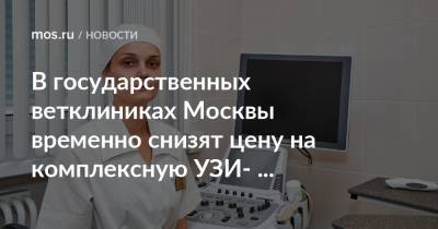 В государственных ветклиниках Москвы временно снизят цену на комплексную УЗИ-диагностику - mos.ru - Москва