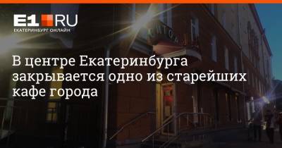 В центре Екатеринбурга закрывается одно из старейших кафе города - e1.ru - Екатеринбург