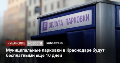 Муниципальные парковки в Краснодаре будут бесплатными еще 10 дней - kubnews.ru - Краснодарский край - Краснодар