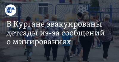 В Кургане эвакуированы детсады из-за сообщений о минированиях - ura.news