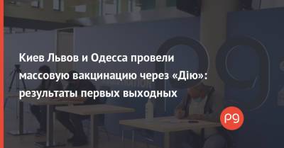 Николай Поворозник - Киев Львов и Одесса провели массовую вакцинацию через «Дію»: результаты первых выходных - thepage.ua - Киев - Одесса