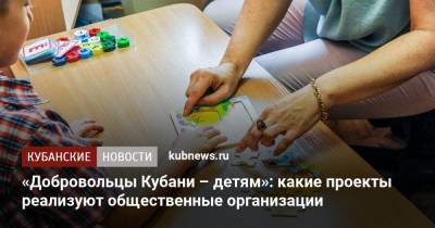 «Добровольцы Кубани – детям»: какие проекты реализуют общественные организации - kubnews.ru - Краснодарский край