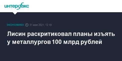 Андрей Белоусов - Владимир Лисин - Лисин раскритиковал планы изъять у металлургов 100 млрд рублей - interfax.ru - Москва