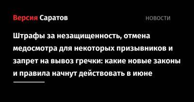 Штрафы за незащищенность, отмена медосмотра для некоторых призывников и запрет на вывоз гречки: какие новые законы и правила начнут действовать в июне - nversia.ru