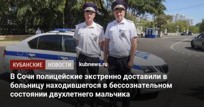В Сочи полицейские экстренно доставили в больницу находившегося в бессознательном состоянии двухлетнего мальчика - kubnews.ru - Сочи - Краснодарский край