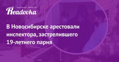 Векил Абдуллаев - В Новосибирске арестовали инспектора, застрелившего 19-летнего парня - readovka.news - Новосибирск - Новосибирская обл.