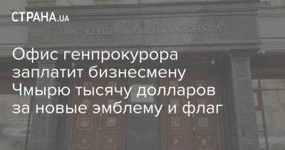 Владимир Зеленский - Офис генпрокурора заплатит бизнесмену Чмырю тысячу долларов за новые эмблему и флаг - strana.ua