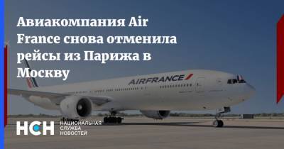 Авиакомпания Air France снова отменила рейсы из Парижа в Москву - nsn.fm - Москва - Париж - Вильнюс - Минск
