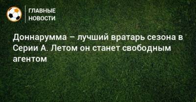 Джанлуиджи Доннарумма - Доннарумма – лучший вратарь сезона в Серии А. Летом он станет свободным агентом - bombardir.ru