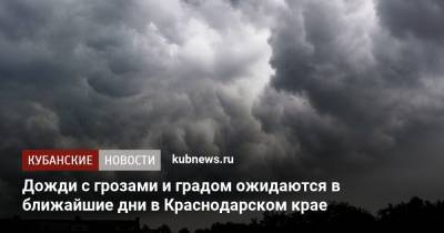 Дожди с грозами и градом ожидаются в ближайшие дни в Краснодарском крае - kubnews.ru - Краснодарский край