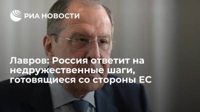 Сергей Лавров - Лавров: Россия ответит на недружественные шаги, готовящиеся со стороны ЕС - ria.ru - Москва - Россия - Европа