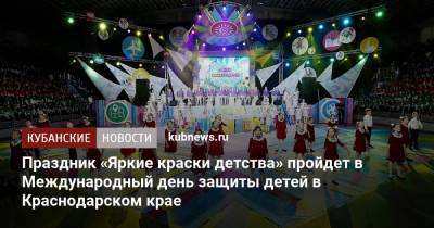 Праздник «Яркие краски детства» пройдет в Международный день защиты детей в Краснодарском крае - kubnews.ru - Краснодарский край - Краснодар