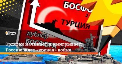 Эрдоган начинает ивыигрывает: Россию ждет «южная» война - ridus.ru - Турция - Стамбул