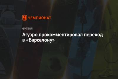 Серхио Агуэро - Агуэро прокомментировал переход в «Барселону» - championat.com