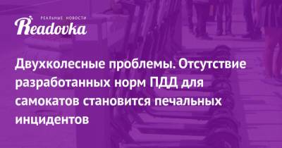 Двухколесные проблемы. Отсутствие разработанных норм ПДД для самокатов становится печальных инцидентов - readovka.ru - Санкт-Петербург