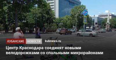Евгений Первышов - Центр Краснодара соединят новыми велодорожками со спальными микрорайонами - kubnews.ru - Краснодарский край - Краснодар
