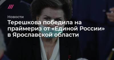 Владимир Путин - Валентина Терешкова - Терешкова победила на праймериз от «Единой России» в Ярославской области - tvrain.ru - Москва - Ярославская обл. - Ярославль