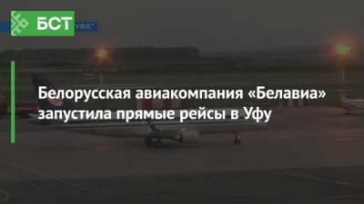 Белорусская авиакомпания «Белавиа» запустила прямые рейсы в Уфу - bash.news - Башкирия - Уфа - Минск