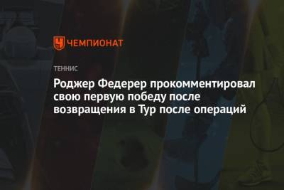 Роджер Федерер - Роджер Федерер прокомментировал свою первую победу после возвращения в Тур после операций - championat.com - Швейцария - Узбекистан - Женева