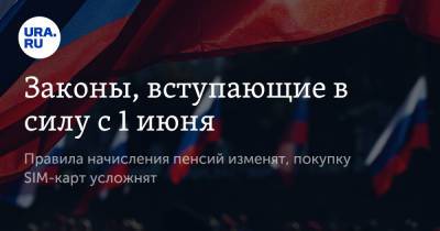 Законы, вступающие в силу с 1 июня. Правила начисления пенсий изменят, покупку SIM-карт усложнят - ura.news