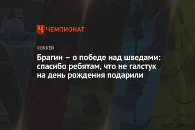 Валерий Брагин - Брагин – о победе над шведами: спасибо ребятам, что не галстук на день рождения подарили - championat.com - Сочи - Швеция - Латвия