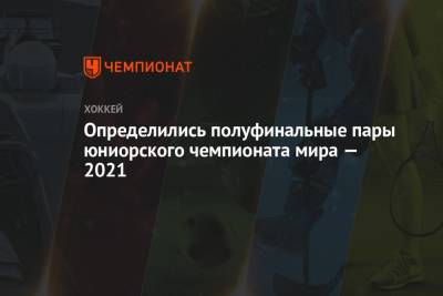 Альберт Лещев - Определились полуфинальные пары юниорского чемпионата мира — 2021 - championat.com - Швейцария - Швеция - Финляндия - Канада