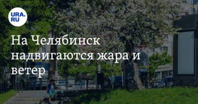 На Челябинск надвигаются жара и ветер - ura.news - Челябинская обл. - Челябинск
