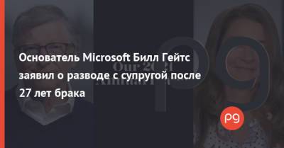 Вильям Гейтс - Билл Гейтс - Основатель Microsoft Билл Гейтс заявил о разводе с супругой после 27 лет брака - thepage.ua - Microsoft