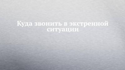 Куда звонить в экстренной ситуации - chelny-izvest.ru