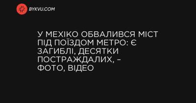У Мехіко обвалився міст під поїздом метро: є загиблі, десятки постраждалих, – фото, відео - bykvu.com - Reuters