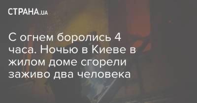 С огнем боролись 4 часа. Ночью в Киеве в жилом доме сгорели заживо два человека - strana.ua - Киев - район Голосеевский