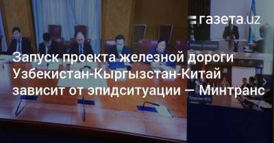 Узбекистан - Запуск проекта ж/д Узбекистан-Кыргызстан-Китай зависит от эпидситуации — Минтранс - gazeta.uz - Узбекистан - Турция - Киргизия - Иран - Туркмения
