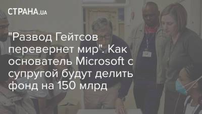 Вильям Гейтс - Билл Гейтс - "Развод Гейтсов перевернет мир". Как основатель Microsoft с супругой будут делить фонд на 150 млрд - strana.ua - США