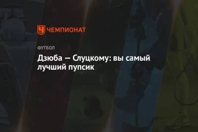 Леонид Слуцкий - Артем Дзюба - Дзюба — Слуцкому: вы самый лучший пупсик - championat.com - Москва - Санкт-Петербург - Казань