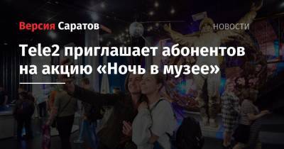 Tele2 - Tele2 приглашает абонентов на акцию «Ночь в музее» - nversia.ru - Москва - Санкт-Петербург - Нижний Новгород