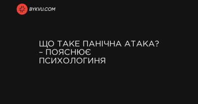 Що таке панічна атака? – пояснює психологиня - bykvu.com