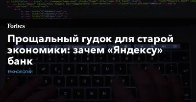 Прощальный гудок для старой экономики: зачем «Яндексу» банк - forbes.ru