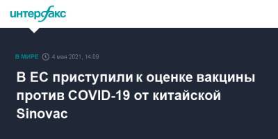 В ЕС приступили к оценке вакцины против COVID-19 от китайской Sinovac - interfax.ru - Москва - Китай