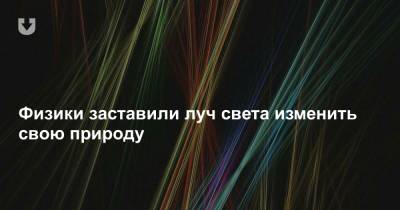 Физики заставили луч света изменить свою природу - news.tut.by