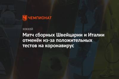 Матч сборных Швейцарии и Италии отменён из-за положительных тестов на коронавирус - championat.com - Швейцария