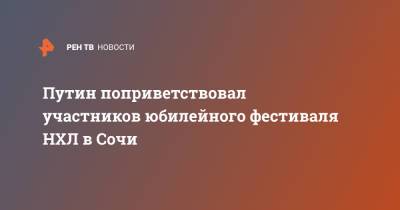 Владимир Путин - Путин поприветствовал участников юбилейного фестиваля НХЛ в Сочи - ren.tv - Сочи