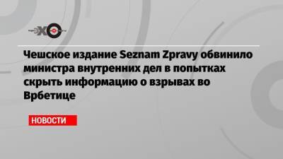 Владимир Путин - Ян Гамачек - Джо Байден - Чешское издание Seznam Zpravy обвинило министра внутренних дел в попытках скрыть информацию о взрывах во Врбетице - echo.msk.ru - Москва - Прага