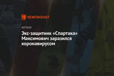 Экс-защитник «Спартака» Максимович заразился коронавирусом - championat.com - Сербия