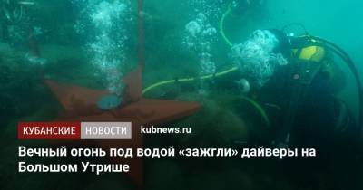 Вечный огонь под водой «зажгли» дайверы на Большом Утрише - kubnews.ru - Анапа - Краснодарский край - Краснодар - Лабинск