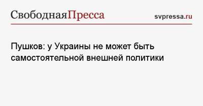 Алексей Пушков - Пушков: у Украины не может быть самостоятельной внешней политики - svpressa.ru - Венгрия - Швеция