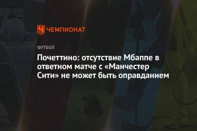 Маурисио Почеттино - Почеттино: отсутствие Мбаппе в ответном матче с «Манчестер Сити» не может быть оправданием - championat.com - Англия