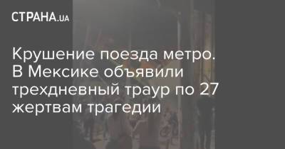Андрес Мануэль Лопес - Крушение поезда метро. В Мексике объявили трехдневный траур по 27 жертвам трагедии - strana.ua - Мексика - Мехико