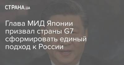 Глава МИД Японии призвал страны G7 сформировать единый подход к России - strana.ua - Россия - Токио - Англия - Гонконг - Лондон - Япония - Канада - район Синьцзян-Уйгурский